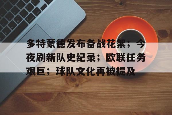 电竞竞猜-多特蒙德发布备战花絮；今夜刷新队史纪录；欧联任务艰巨；球队文化再被提及的简单介绍
